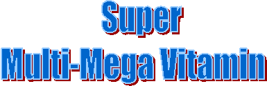                  Super 
Multi-Mega Vitamin 